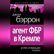 Агент ФБР в Кремле. Успех операции «Соло»