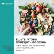 Ешьте, чтобы победить болезнь. Новая наука о том, как ваше тело может исцелить себя. Уильям Ли. Саммари