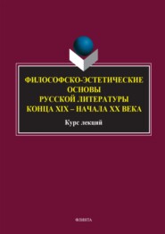 Философско-эстетические основы русской литературы конца XIX – начала XX века. Курс лекций