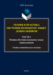 Теория и практика обучения немецкому языку дошкольников. Обучение дошкольников коммуникативным умениям и речевым навыкам немецкого языка. Часть 1