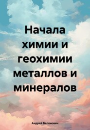 Начала химии и геохимии металлов и минералов