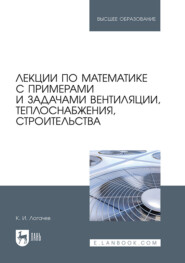 Лекции по математике с примерами и задачами вентиляции, теплоснабжения, строительства. Учебное пособие для вузов