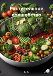 Растительное волшебство: Секреты веганской кухни