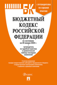 Бюджетный кодекс Российской Федерации по состоянию на 29 января 2025 г. + путеводитель по судебной практике и сравнительная таблица последних изменений