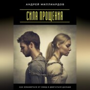 Сила прощения. Как избавиться от обид и двигаться дальше