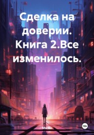 Сделка на доверии. Книга 2.Все изменилось.