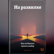На развилке: Как не бояться сделать выбор