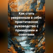 Как стать уверенным в себе: практическое руководство с примерами и советами.
