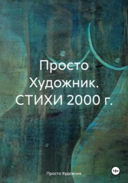 Просто Художник. Стихи 2000 г
