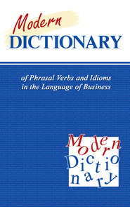 Modern Dictionary of Phrasal Verbs and Idioms in the Language of Business / Современный англо-русский словарь фразовых глаголов и идиом в сфере экономики и бизнеса