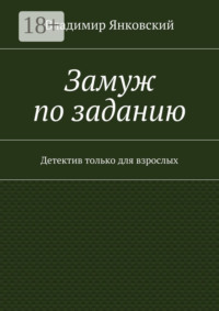 Замуж по заданию. Детектив только для взрослых