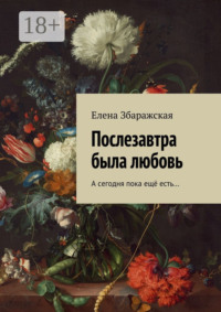 Послезавтра была любовь. А сегодня пока ещё есть…