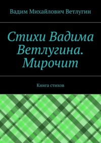 Стихи Вадима Ветлугина. Мирочит. Книга стихов