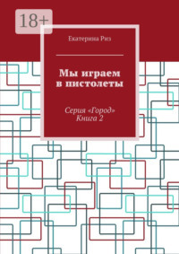 Мы играем в пистолеты. Серия «Город». Книга 2