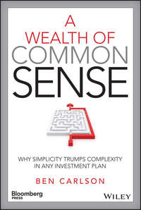 A Wealth of Common Sense. Why Simplicity Trumps Complexity in Any Investment Plan