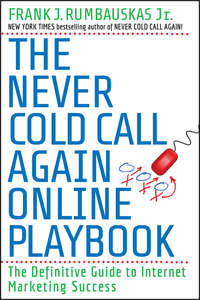 The Never Cold Call Again Online Playbook. The Definitive Guide to Internet Marketing Success