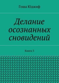 Делание осознанных сновидений. Книга 3