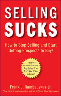 Selling Sucks. How to Stop Selling and Start Getting Prospects to Buy!