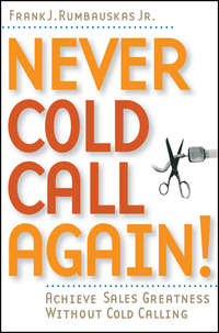 Never Cold Call Again. Achieve Sales Greatness Without Cold Calling