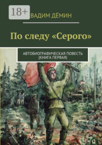 По следу «Серого». Автобиографическая повесть (книга первая)