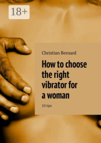 How to choose the right vibrator for a woman. 10 tips