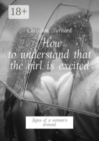 How to understand that the girl is excited. Signs of a woman’s arousal