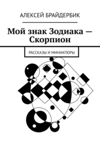 Мой знак Зодиака – Скорпион. Рассказы и миниатюры