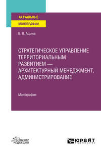 Стратегическое управление территориальным развитием – архитектурный менеджмент, администрирование. Монография