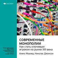 Ключевые идеи книги: Современные монополии: как стать ключевым игроком на рынке XXI века. Алекс Моазед, Николас Джонсон