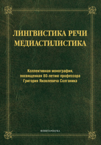 Лингвистика речи. Медиастилистика. Коллективная монография, посвященная 80-летию профессора Г. Я. Солганика