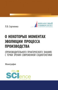 О некоторых моментах эволюции процесса производства (производительного практического знания) с точки зрения современной социогенетики. (Бакалавриат, Магистратура). Монография.