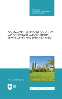 Ландшафтно-планировочная организация озелененных территорий населенных мест. Учебное пособие для СПО