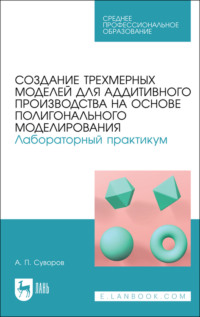 Создание трехмерных моделей для аддитивного производства на основе полигонального моделирования. Лабораторный практикум