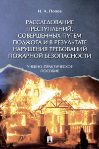 Расследование преступлений, совершенных путем поджога и в результате нарушения требований пожарной безопасности