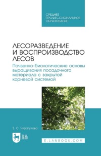 Лесоразведение и воспроизводство лесов. Почвенно-биологические основы выращивания посадочного материала с закрытой корневой системой. Учебное пособие для СПО