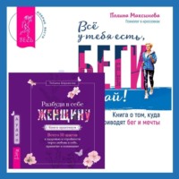 Разбуди в себе Женщину. Книга-практикум + Всё у тебя есть, беги давай! Книга о том, куда приводят бег и мечты.