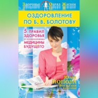 Оздоровление по Б. В. Болотову: Пять правил здоровья от основоположника медицины будущего