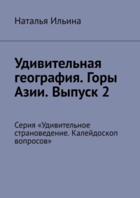 Удивительная география. Горы Азии. Выпуск 2. Серия «Удивительное страноведение. Калейдоскоп вопросов»