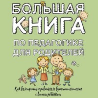 Большая книга по педагогике для родителей. Как выстроить правильные взаимоотношения с вашим ребенком