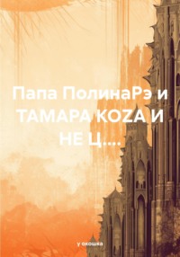 Папа ПолинаРэ и ТАМАРА КОZА И НЕ Ц....