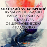 Культурные задачи рабочего класса. 1. Культура общечеловеческая и классовая