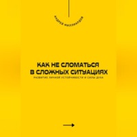 Как не сломаться в сложных ситуациях. Развитие личной устойчивости и силы духа