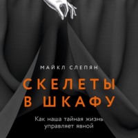 Скелеты в шкафу: Как наша тайная жизнь управляет явной