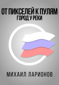 От пикселей к пулям. Город у реки