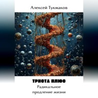 Триста плюс: Радикальное продление жизни