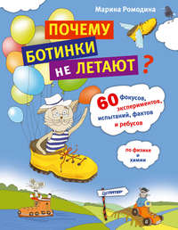 Почему ботинки не летают. 60 фокусов, экспериментов, испытаний, фактов и ребусов по физике и химии