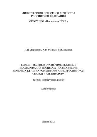 Теоретические и экспериментальные исследования процесса посева семян зерновых культур комбинированным сошником сеялки-культиватора. Теория, конструкция, расчет