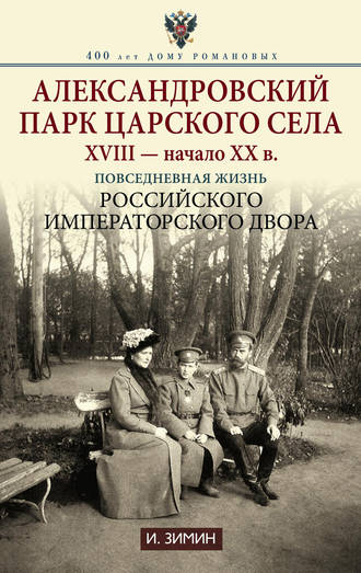 Александровский парк Царского Села. XVIII – начало XX в. Повседневная жизнь Российского императорского двора