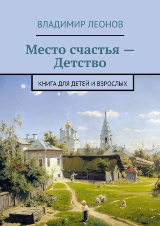 Место счастья – Детство. Книга для детей и взрослых