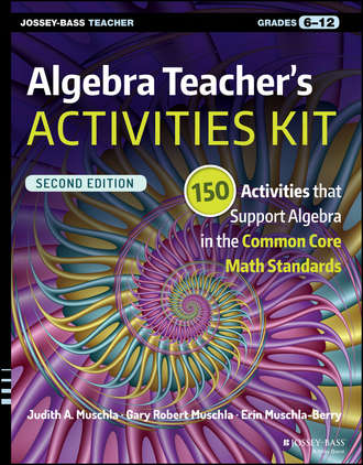 Algebra Teacher's Activities Kit. 150 Activities that Support Algebra in the Common Core Math Standards, Grades 6-12